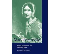 Mary Somerville: Science, Illumination, and the Female Mind (Cambridge Science Biographies)