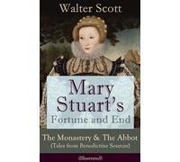 Mary Stuart's Fortune and End: The Monastery & The Abbot (Tales from Benedictine Sources) - Illustrated: Historical Novels