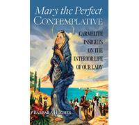 Mary the Perfect Contemplative: Carmelite Insights on the Interior Life of Our Lady