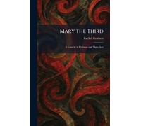 Mary the Third: A Comedy in Prologue and Three Acts