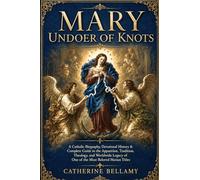 Mary Undoer of Knots: A Catholic Biography, Devotional History & Complete Guide to the Apparition, Tradition, Theology, and Worldwide Legacy of One of the Most Beloved Marian Titles