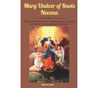 Mary Undoer of Knots Novena: A Nine-Day Catholic Novena of Healing Prayers to Untangle the Knots of Life Through Mary’s Intercession (Catholic Novena Prayers Series)