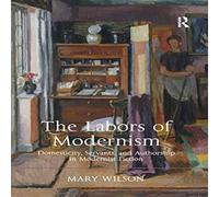Mary Wilson The Labors of Modernism: Domesticity, Servants, & Authorship in Mary Wilson Multicolor