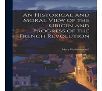 Mary Wollstonecraft An Historical & Moral View of the Origin & Progress of the Mary Wollstonecraft Multicolor