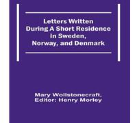 Mary Wollstonecraft Letters Written During a Short Residence in Sweden, Norway, and in White Mary Wollstonecraft White