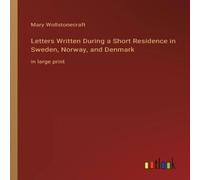 Mary Wollstonecraft Letters Written During a Short Residence in Sweden, Norway, and in White Mary Wollstonecraft White