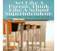 Mary Young Act Like A Parent, Think Like A School Superintendent: Information Mary Young Multicolor