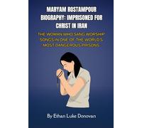 Maryam Rostampour Biography: Imprisoned for Christ in Iran: The Woman Who Sang Worship Songs in One of the World's Most Dangerous Prisons (Shaping the ... Biographies of Faithful Christian Pioneers)
