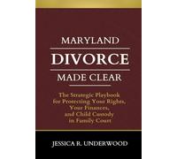 Maryland Divorce Made Clear: The Strategic Playbook for Protecting Your Rights, Your Finances, and Child Custody in Family Court