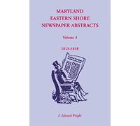 Maryland Eastern Shore Newspaper Abstracts, Volume 3: 1813-1818