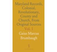 Maryland Records, Colonial, Revolutionary, County and Church, From Original Sources