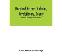 Maryland records, colonial, revolutionary, county and church, from original sources (Volume I)