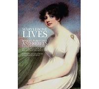 Marylebone Lives: Rogues, Romantics, and Rebels - Character Studies of Locals Since the Eighteenth Century