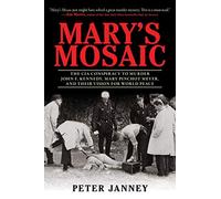 Mary's Mosaic: The CIA Conspiracy to Murder John F. Kennedy, Mary Pinchot Meyer, and Their Vision for World Peace