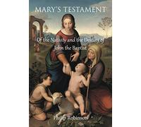 Mary's Testament of the Nativity and the Destiny of John the Baptist