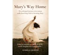 Mary's Way Home: The Archetypal journey every woman walks from being Lilith to becoming Mary: A Step-by-Step path to walking out of the World’s Kingdom into God’s Kingdom