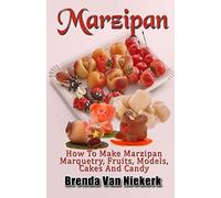 Marzipan: How To Make Marzipan Marquetry, Fruits, Models, Cakes And Candy