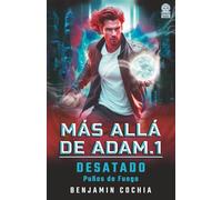 Más allá de Adam 1: Desatado - Puños de Fuego: Un thriller de ciencia ficción donde un pasado secreto y poderes letales desatan una lucha por la identidad