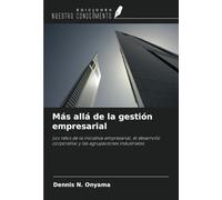 Más allá de la gestión empresarial: Los retos de la iniciativa empresarial, el desarrollo corporativo y las agrupaciones industriales