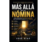 MÁS ALLÁ DE LA NÓMINA: Cómo construir múltiples fuentes de ingresos, crear activos que trabajen por ti y dejar de depender de un único salario.