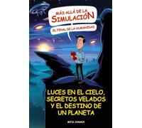 Más allá de la Simulación: El Final de la Humanidad: Luces en el cielo, secretos velados y el destino de un planeta
