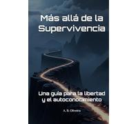 Más allá de la Supervivencia: Una guía para la libertad y el autoconocimiento