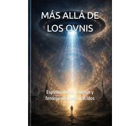 MÁS ALLÁ DE LOS OVNIS: Espiritualidad, religión y fenómenos desconocidos