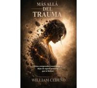 Mas allá de Trauma: Cómo comprender, transformar y dejar de repetir los patrones que te limitan