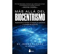 Mas Alla del Biocentrismo: Repensando el tiempo, el espacio, la conciencia y la ilusión de la muerte