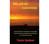 Más allá del Exterminio: Novela condenada a estar basada en unas posibles consecuencias futuras, originadas por una pandemia y no tan lejanas como parecen (Selección variada de mis libros)