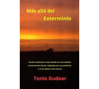 Más allá del Exterminio: Novela condenada a estar basada en unas posibles consecuencias futuras, originadas por una pandemia y no tan lejanas como parecen: 1 (Selección variada de mis libros)