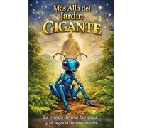 Mas allá del Jardín Gigante: La Misión de una Hormiga , y el legado de una Visión (En la Sombra de un Gigante)