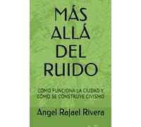 MÁS ALLÁ DEL RUIDO: CÓMO FUNCIONA LA CIUDAD Y CÓMO SE CONSTRUYE CIVISMO