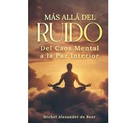 Más Allá del Ruido: Del Caos Mental a la Paz Interior (De 60.000 pensamientos al Dia a Paz Mental)