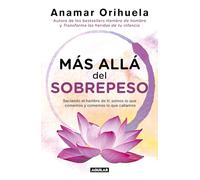 Más Allá del Sobrepeso / Beyond the Excess Weight: Saciando El Hambre De Ti: Somos Lo Que Comemos Y Comemos Loque Callamos