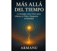 MÁS ALLÁ DEL TIEMPO: La Energía como Clave para Liberar tu Vida y Despertar la Realidad