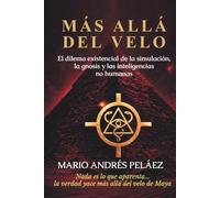 MÁS ALLÁ DEL VELO: El dilema existencial de la simulación, la gnosis y las inteligencias no humanas.