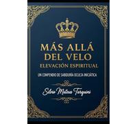 Más allá del Velo - Elevación Espiritual: Un Compendio de Sabiduría Oculta Iniciática