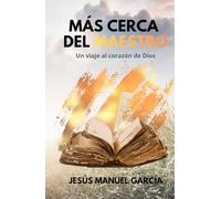Más cerca del Maestro: Un viaje al corazón de Dios