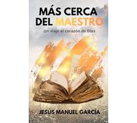 Más cerca del Maestro: Un viaje al corazón de Dios