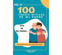 MAS DE 100 FRASES MITICAS DE MI PADRE: HISTORIAS DE MI FAMILIA