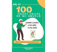 MAS DE 100 FRASES ÚNICAS DE MI ABUELO: HISTORIAS DE MI FAMILIA