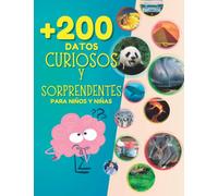 Más de 200 Datos Curiosos y Sorprendentes para Niños y Niñas (EN COLOR): Libro Infantil Ilustrado con Curiosidades para Aprender sobre Ciencia, Animales, Astronomía, Historia y Biología