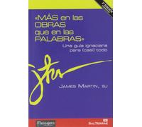 Más en las obras que en las palabras / The Jesuit Guide to (Almost) Everything: Una Guía Ignaciana Para (Casi) Todo / A Spirituality for Real Life (Principio Y Fundamento)