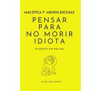 Más ética y menos excusas: Pensar para no morir idiota