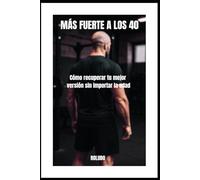 Más fuerte a los 40: Cómo recuperar tu mejor versión sin importar la edad