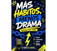 MÁS HÁBITOS, MENOS DRAMA: EDICIÓN PARA TEENS: 25+ hábitos que nadie te enseñó y que cambian cómo te tratas a ti mismo