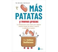 Mas Patatas Y Menos Prozac: La Alimentacion Como Clave Para Mejorar Nuestro Estado De Animo Y Supercar La Adiccion Al Azucar