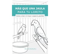 Más que una jaula para tu lorito: Como crear el mejor espacio posible