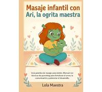 Masaje infantil con Ari, la ogrita maestra: Guía práctica de masaje para bebés. Manual con técnicas de parenting para fortalecer el amor, la ... (Masaje Infantil para bebés y niños)